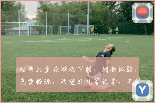 经典扎金花游戏下载，刺激体验，免费畅玩，两重好礼等你拿，不容错过